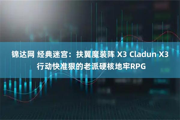 锦达网 经典迷宫：扶翼魔装阵 X3 Cladun X3 行动快准狠的老派硬核地牢RPG