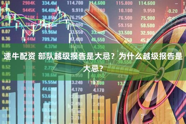 速牛配资 部队越级报告是大忌？为什么越级报告是大忌？